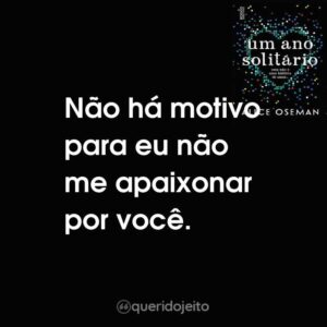 Não há motivo para eu não me apaixonar por você.