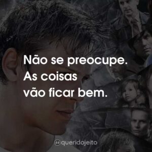 Não se preocupe. As coisas vão ficar bem.
