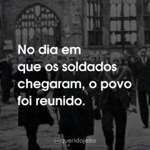 No dia em que os soldados chegaram, o povo foi reunido.