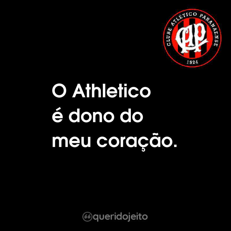 Frases do Club Athletico Paranaense: O Athletico é dono do meu coração.