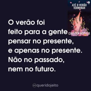 O verão foi feito para a gente pensar no presente, e apenas no presente. Não no passado, nem no futuro.