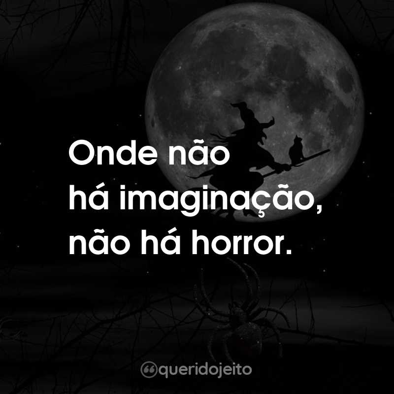 Frases do Dia das Bruxas: Onde não há imaginação, não há horror.