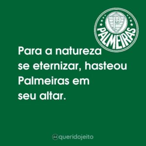 Para a natureza se eternizar, hasteou Palmeiras em seu altar.