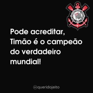 Pode acreditar, Timão é o campeão do verdadeiro mundial!