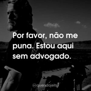 Por favor, não me puna. Estou aqui sem advogado.