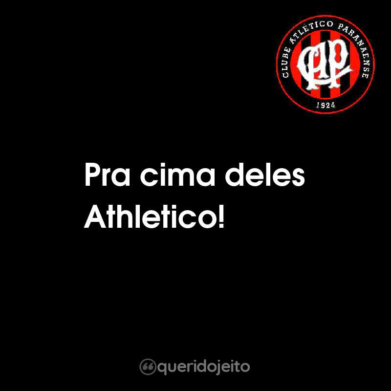 Frases do Club Athletico Paranaense: Pra cima deles Athletico!