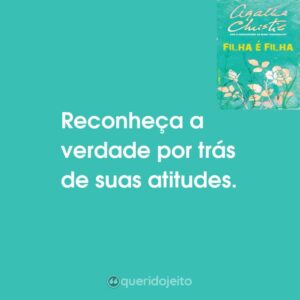 Reconheça a verdade por trás de suas atitudes.