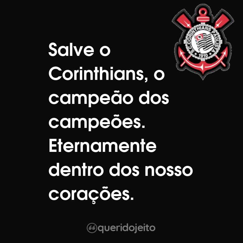 Salve o Corinthians, o campeão dos campeões. Eternamente dentro dos nosso corações.
