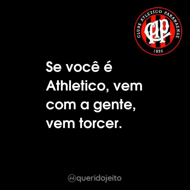 Frases do Club Athletico Paranaense: Se você é Athletico, vem com a gente, vem torcer.