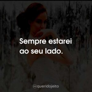 Sempre estarei ao seu lado.