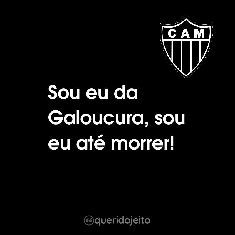 Frases do Clube Atlético Mineiro: Sou eu da Galoucura, sou eu até morrer!