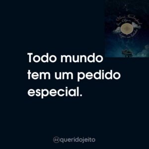 Todo mundo tem um pedido especial.