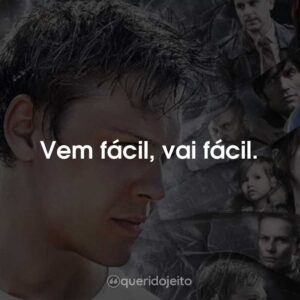 Vem fácil, vai fácil.