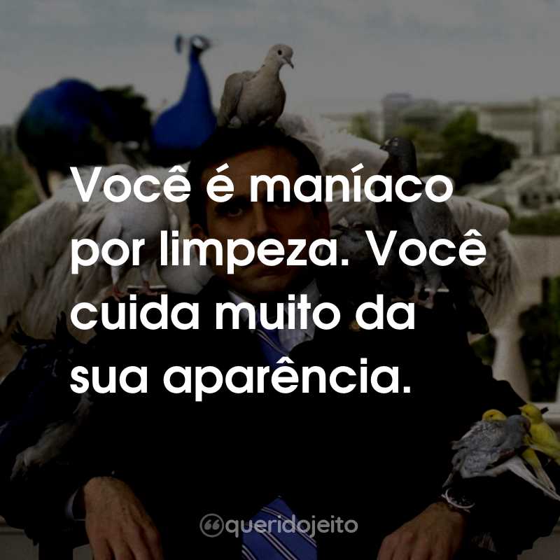 Frases do Filme A Volta do Todo Poderoso: Você é maníaco por limpeza. Você cuida muito da sua aparência.