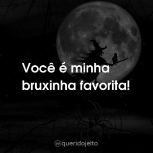 Você é minha bruxinha favorita!