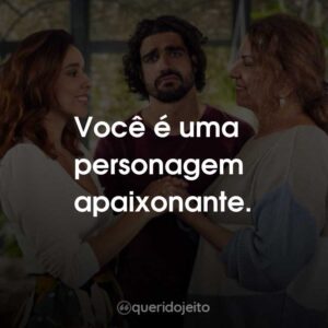 Você é uma personagem apaixonante.