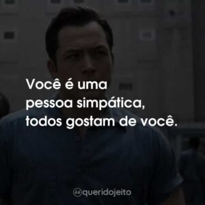 Você é uma pessoa simpática, todos gostam de você.