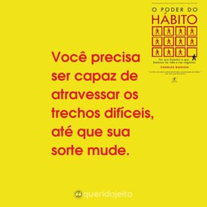 Você precisa ser capaz de atravessar os trechos difíceis, até que sua sorte mude.