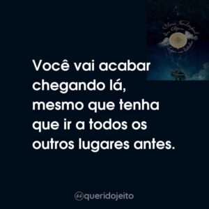 Você vai acabar chegando lá, mesmo que tenha que ir a todos os outros lugares antes.