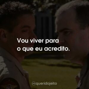 Vou viver para o que eu acredito.