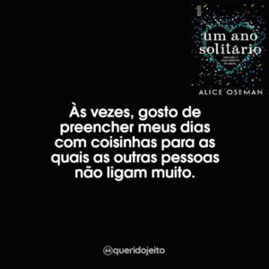 Às vezes, gosto de preencher meus dias com coisinhas para as quais as outras pessoas não ligam muito.