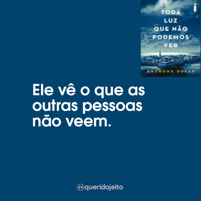 Frases do Livro Toda a Luz que Não Podemos Ver: Ele vê o que as outras pessoas não veem.