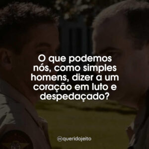 O que podemos nós, como simples homens, dizer a um coração em luto e despedaçado?