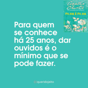 Para quem se conhece há 25 anos, dar ouvidos é o mínimo que se pode fazer.