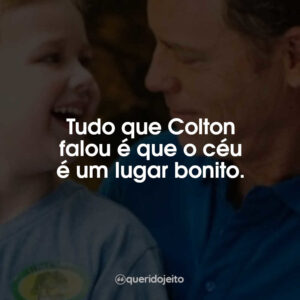 Tudo que Colton falou é que o céu é um lugar bonito.