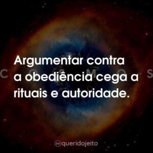 Argumentar contra a obediência cega a rituais e autoridade.