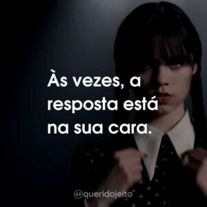 Às vezes, a resposta está na sua cara.