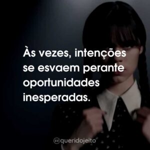 Às vezes, intenções se esvaem perante oportunidades inesperadas.