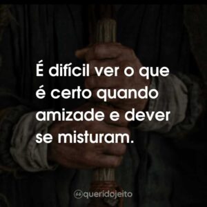 É difícil ver o que é certo quando amizade e dever se misturam.