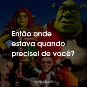 Então onde estava quando precisei de você?