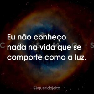 Eu não conheço nada na vida que se comporte como a luz.