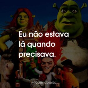 Eu não estava lá quando precisava.
