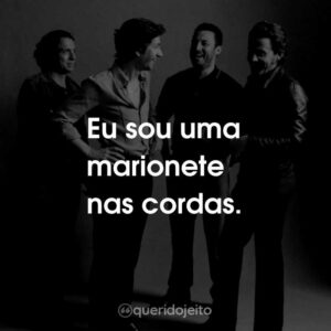 Eu sou uma marionete nas cordas.