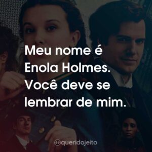 Meu nome é Enola Holmes. Você deve se lembrar de mim.