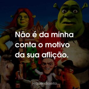 Não é da minha conta o motivo da sua aflição.