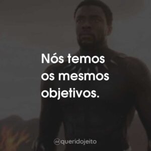 Nós temos os mesmos objetivos.
