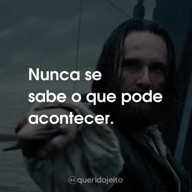 Frases da Série Sem Limites: Nunca se sabe o que pode acontecer.