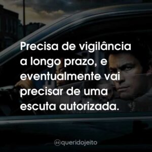 Precisa de vigilância a longo prazo, e eventualmente vai precisar de uma escuta autorizada.
