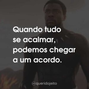 Quando tudo se acalmar, podemos chegar a um acordo.