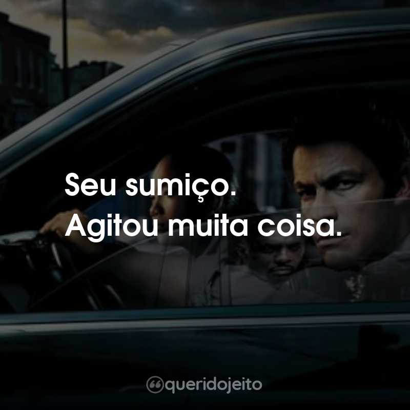 Frases da Série A Escuta: Seu sumiço. Agitou muita coisa.