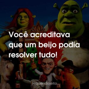 Você acreditava que um beijo podia resolver tudo!