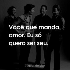 Você que manda, amor. Eu só quero ser seu.