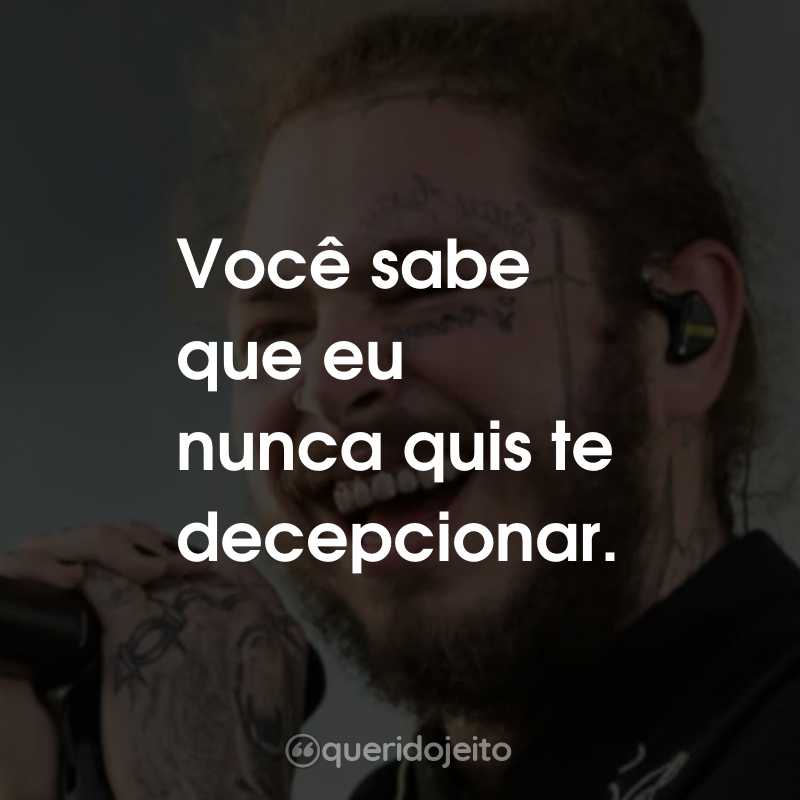 Frases do Post Malone: Você sabe que eu nunca quis te decepcionar.