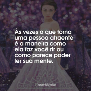 Às vezes o que torna uma pessoa atraente é a maneira como ela faz você rir ou como parece poder ler sua mente.