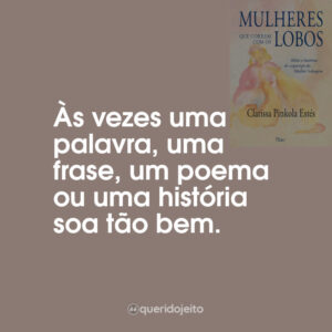 Às vezes uma palavra, uma frase, um poema ou uma história soa tão bem.