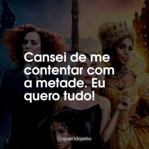 Cansei de me contentar com a metade. Eu quero tudo!